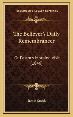 The Believer's Daily Remembrancer: Or Pastor's Morning Visit (1846)