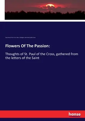 Flores de la Pasión: Pensamientos de San Pablo de la Cruz, recogidos de las cartas del Santo - Flowers Of The Passion: Thoughts of St. Paul of the Cross, gathered from the letters of the Saint