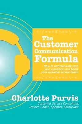 La fórmula de la comunicación con el cliente: Cómo comunicarse con sus clientes e impulsar su marca de servicio al cliente - The Customer Communication Formula: How to communicate with your customers and boost your customer service brand