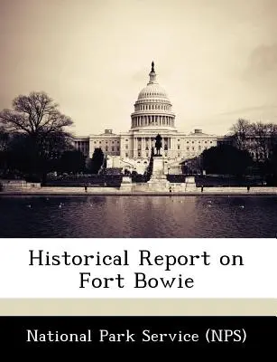 Informe histórico sobre Fort Bowie (Servicio de Parques Nacionales (Nps)) - Historical Report on Fort Bowie (National Park Service (Nps))