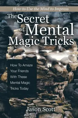 El secreto de los trucos de magia mental: ¡Cómo asombrar a tus amigos con estos trucos de magia mental hoy! - The Secret of Mental Magic Tricks: How To Amaze Your Friends With These Mental Magic Tricks Today !