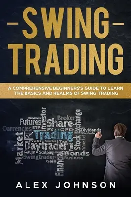 Swing Trading: Una guía completa para principiantes para aprender los fundamentos y los reinos del Swing Trading - Swing Trading: A Comprehensive Beginner's Guide to Learn the Basics and Realms of Swing Trading