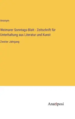 Weimarer Sonntags-Blatt - Revista de entretenimiento literario y artístico: Segundo volumen - Weimarer Sonntags-Blatt - Zeitschrift fr Unterhaltung aus Literatur und Kunst: Zweiter Jahrgang