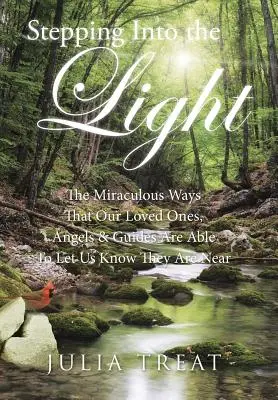 Un paso hacia la luz: Las milagrosas maneras en que nuestros seres queridos, ángeles y guías son capaces de hacernos saber que están cerca - Stepping Into the Light: The Miraculous Ways That Our Loved Ones, Angels & Guides Are Able To Let Us Know They Are Near