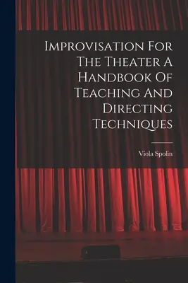 Improvisación para el teatro: manual de técnicas de enseñanza y dirección - Improvisation For The Theater A Handbook Of Teaching And Directing Techniques