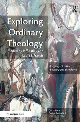 Explorando la teología ordinaria: El creer cristiano cotidiano y la Iglesia - Exploring Ordinary Theology: Everyday Christian Believing and the Church