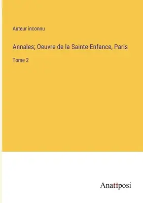 Annales; Oeuvre de la Sainte-Enfance, París: Tomo 2 - Annales; Oeuvre de la Sainte-Enfance, Paris: Tome 2