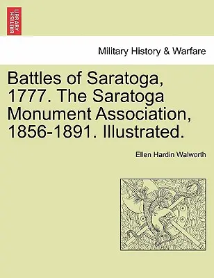 Batallas de Saratoga, 1777. Asociación del Monumento a Saratoga, 1856-1891. Ilustrado. - Battles of Saratoga, 1777. the Saratoga Monument Association, 1856-1891. Illustrated.
