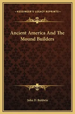 La América antigua y los constructores de túmulos - Ancient America And The Mound Builders