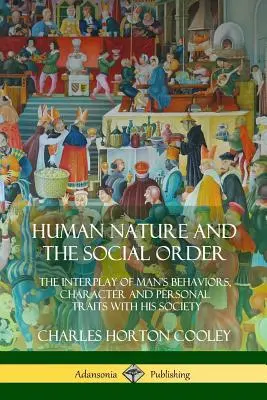 La naturaleza humana y el orden social: La interacción de los comportamientos, el carácter y los rasgos personales del hombre con su sociedad - Human Nature and the Social Order: The Interplay of Man's Behaviors, Character and Personal Traits with His Society