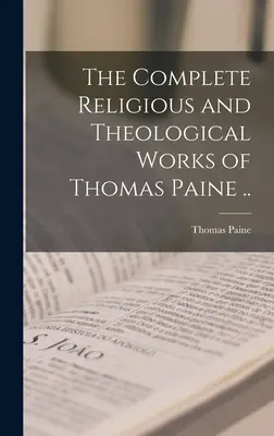 Las obras religiosas y teológicas completas de Thomas Paine .. - The Complete Religious and Theological Works of Thomas Paine ..