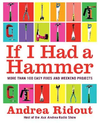 Si tuviera un martillo: Más de 100 arreglos fáciles y proyectos de fin de semana - If I Had a Hammer: More Than 100 Easy Fixes and Weekend Projects