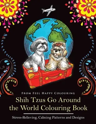 Libro para colorear La vuelta al mundo de los Shih Tzu: Divertido libro para colorear de Shih Tzu para adultos y niños mayores de 10 años - Shih Tzus Go Around the World Colouring Book: Fun Shih Tzu Colouring Book for Adults and Kids 10+