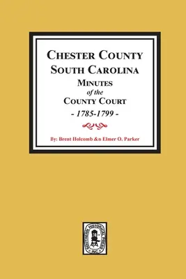 Condado de Chester, Carolina del Sur Actas del Tribunal del Condado, 1785-1799. - Chester County, South Carolina Minutes of the County Court, 1785-1799.