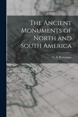 Los antiguos monumentos de América del Norte y del Sur (Rafinesque C. S. (Constantine Samuel)) - The Ancient Monuments of North and South America (Rafinesque C. S. (Constantine Samuel))