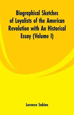 Biographical Sketches of Loyalists of the American Revolution with An Historical Essay: (Volumen I) - Biographical Sketches of Loyalists of the American Revolution with An Historical Essay: (Volume I)