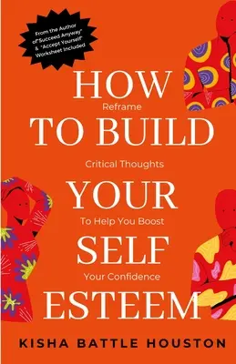 Cómo mejorar tu autoestima: Reformule sus pensamientos autocríticos y aumente su confianza en sí mismo - How to Build Your Self Esteem: Reframe Self-Critical Thoughts and Boost Your Confidence