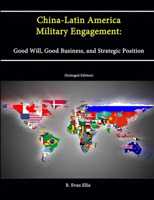 El compromiso militar entre China y América Latina: Buena voluntad, buenos negocios y posición estratégica [Edición ampliada] - China-Latin America Military Engagement: Good Will, Good Business, and Strategic Position [Enlarged Edition]