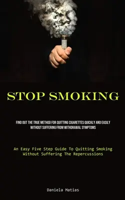 Dejar de Fumar: Descubre el verdadero método para dejar el cigarrillo rápida y fácilmente sin sufrir los síntomas del síndrome de abstinencia (An Eas - Stop Smoking: Find Out The True Method For Quitting Cigarettes Quickly And Easily Without Suffering From Withdrawal Symptoms (An Eas