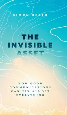 El activo invisible: cómo una buena comunicación puede arreglarlo casi todo - The Invisible Asset: How Good Communications Can Fix Almost Everything