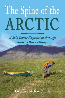 La espina dorsal del Ártico: una expedición en canoa por la cordillera Brooks de Alaska - The Spine of the Arctic: A Solo Canoe Expedition through Alaska's Brooks Range