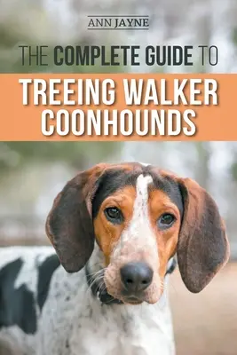 La Guía Completa del Treeing Walker Coonhounds: Cómo encontrar, criar, adiestrar, alimentar, ejercitar, socializar y amar a su nuevo Walker Coonhound Pu - The Complete Guide to Treeing Walker Coonhounds: Finding, Raising, Training, Feeding, Exercising, Socializing, and Loving Your New Walker Coonhound Pu