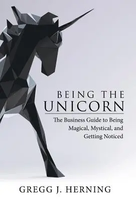 Ser el Unicornio: La guía empresarial para ser mágico, místico y llamar la atención - Being the Unicorn: The Business Guide To Being Magical, Mystical, And Getting Noticed