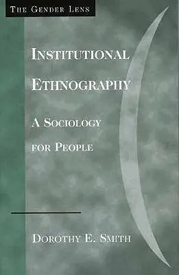 Etnografía institucional: Una sociología para la gente - Institutional Ethnography: A Sociology for People