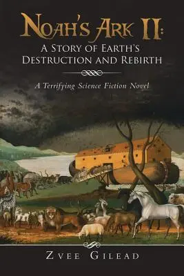 El Arca de Noé II: Una historia de destrucción y renacimiento de la Tierra: Una terrorífica novela de ciencia ficción - Noah's Ark II: A Story of Earth's Destruction and Rebirth: A Terrifying Science Fiction Novel