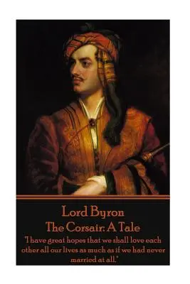 Lord Byron - El Corsario: Un cuento: Tengo grandes esperanzas de que nos amemos toda la vida tanto como si nunca nos hubiéramos casado