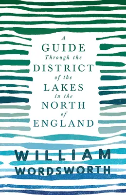 Guía del distrito de los lagos en el norte de Inglaterra; con una descripción del paisaje, para uso de turistas y residentes - A Guide Through the District of the Lakes in the North of England;With a Description of the Scenery, For the Use of Tourists and Residents