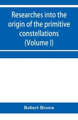 Investigaciones sobre el origen de las constelaciones primitivas de griegos, fenicios y babilonios (Volumen I) - Researches into the origin of the primitive constellations of the Greeks, Phoenicians and Babylonians (Volume I)