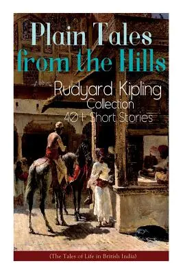 Plain Tales from the Hills: Rudyard Kipling Collection - 40+ Short Stories (Los cuentos de la vida en la India británica): En el orgullo de su juventud, El ot - Plain Tales from the Hills: Rudyard Kipling Collection - 40+ Short Stories (The Tales of Life in British India): In the Pride of His Youth, The Ot