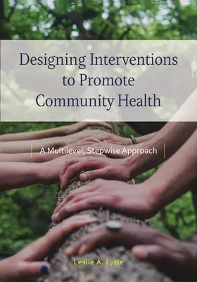 Diseño de intervenciones para promover la salud comunitaria: Un enfoque multinivel y gradual - Designing Interventions to Promote Community Health: A Multilevel, Stepwise Approach