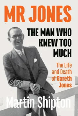 MR Jones - El hombre que sabía demasiado: Vida y muerte de Gareth Jones - MR Jones - The Man Who Knew Too Much: The Life and Death of Gareth Jones