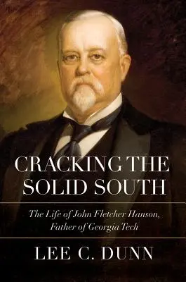 Cracking the Solid South: La vida de John Fletcher Hanson, padre de Georgia Tech - Cracking the Solid South: The Life of John Fletcher Hanson, Father of Georgia Tech