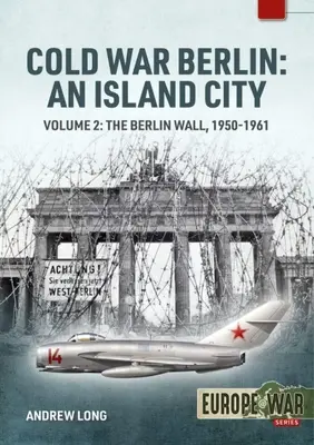 Berlín en la Guerra Fría: Una ciudad insular: Volumen 2: El Muro de Berlín, 1950-1961 - Cold War Berlin: An Island City: Volume 2: The Berlin Wall 1950-1961