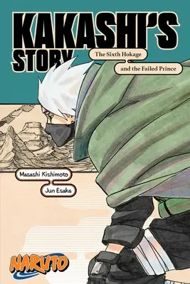 Naruto: La historia de Kakashi--El sexto Hokage y el príncipe fracasado - Naruto: Kakashi's Story--The Sixth Hokage and the Failed Prince