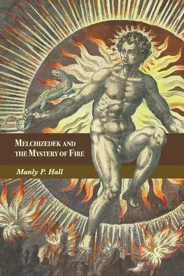 Melquisedec y el Misterio del Fuego: Tratado en tres partes - Melchizedek and the Mystery of Fire: A Treatise in Three Parts