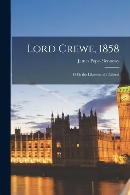 Lord Crewe, 1858: 1945; la semejanza de un liberal - Lord Crewe, 1858: 1945; the Likeness of a Liberal