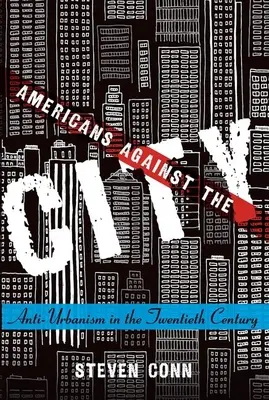 Estadounidenses contra la ciudad: El antiurbanismo en el siglo XX - Americans Against the City: Anti-Urbanism in the Twentieth Century