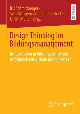Design Thinking Im Bildungsmanagement: Innovationen in Bildungskontexten Erfolgreich Entwickeln Unmsetzen - Design Thinking Im Bildungsmanagement: Innovationen in Bildungskontexten Erfolgreich Entwickeln Und Umsetzen