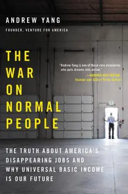 La guerra contra la gente normal: La verdad sobre la desaparición de empleos en Estados Unidos y por qué la renta básica universal es nuestro futuro - The War on Normal People: The Truth about America's Disappearing Jobs and Why Universal Basic Income Is Our Future