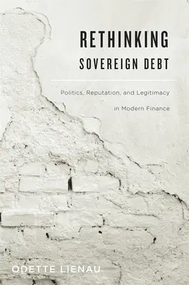 Repensar la deuda soberana: política, reputación y legitimidad en las finanzas modernas - Rethinking Sovereign Debt: Politics, Reputation, and Legitimacy in Modern Finance