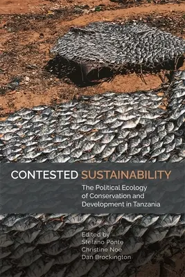 Sostenibilidad disputada: La ecología política de la conservación y el desarrollo en Tanzania - Contested Sustainability: The Political Ecology of Conservation and Development in Tanzania