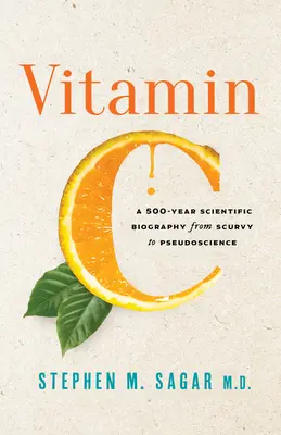 La vitamina C: Una biografía científica de 500 años, del escorbuto a la pseudociencia - Vitamin C: A 500-Year Scientific Biography from Scurvy to Pseudoscience