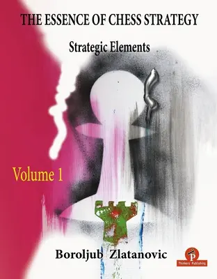 La esencia de la estrategia ajedrecística - Volumen 1: Elementos estratégicos - The Essence of Chess Strategy Volume 1: Strategic Elements