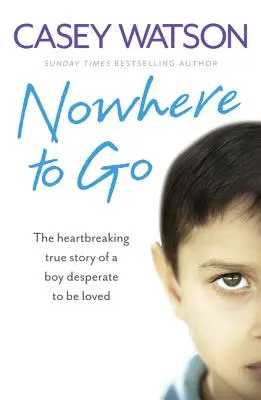 Nowhere to Go: La desgarradora historia real de un chico desesperado por ser amado - Nowhere to Go: The Heartbreaking True Story of a Boy Desperate to Be Loved