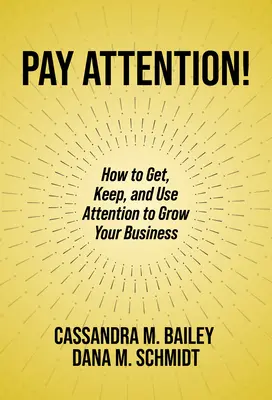 Atención: Cómo conseguir, mantener y utilizar la atención para hacer crecer su negocio - Pay Attention!: How to Get, Keep, and Use Attention to Grow Your Business
