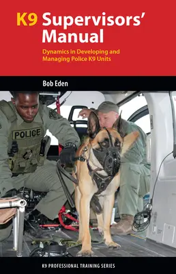 Manual del supervisor K9: Dinámica en el Desarrollo y Gestión de Unidades K9 Policiales - K9 Supervisor's Manual: Dynamics in Developing and Managing Police K9 Units